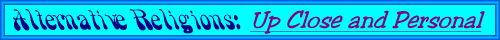 Alternative Religions: Up Close and Personal